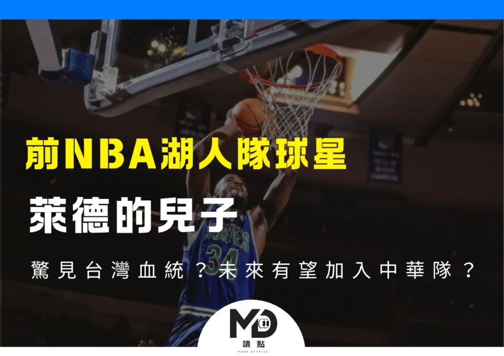 前NBA湖人隊球星萊德的兒子驚見台灣血統?未來有望加入中華隊?