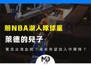 前NBA湖人隊球星萊德的兒子驚見台灣血統？未來有望加入中華隊？