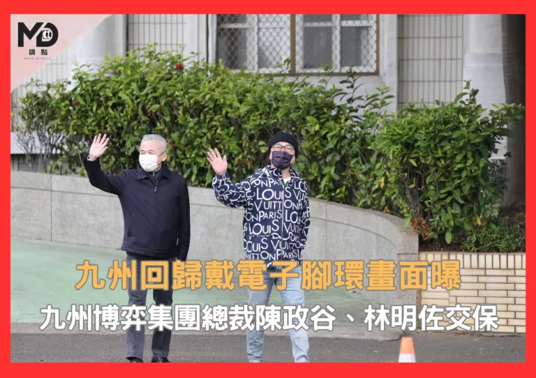 九州回歸戴電子腳環畫面曝、九州博弈集團總裁陳政谷、林明佐交保