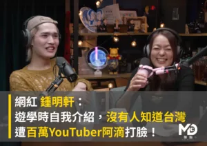 網紅 鍾明軒：遊學時自我介紹，沒有人認識台灣。遭百萬YouTuber阿滴打臉！