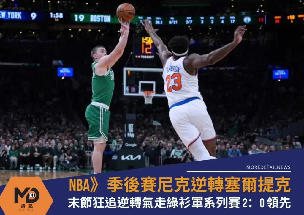 NBA》季後賽尼克末節狂追逆轉塞爾提克!氣走綠衫軍系列賽 2:0 領先