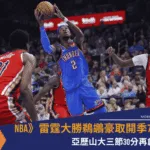 NBA》雷霆大勝鵜鶘豪取開季7連勝！亞歷山大三節30分再創紀錄
