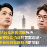 2026台北市長選戰分析:蔣萬安與沈伯洋的首都治理、立委表現與藍綠對決前哨戰